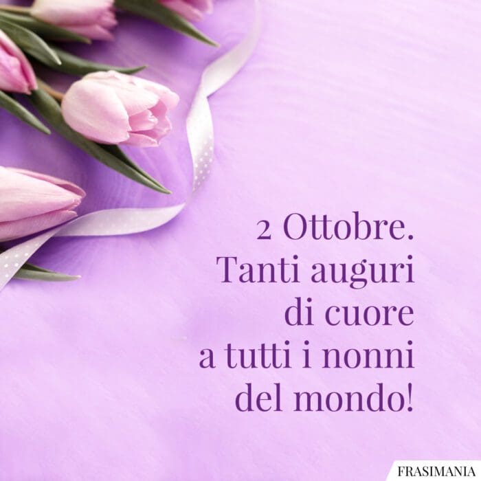 2 Ottobre. Tanti auguri di cuore a tutti i nonni del mondo!