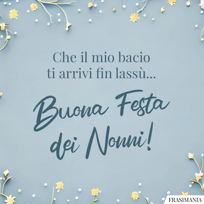 Che il mio bacio ti arrivi fin lassù… Buona Festa dei Nonni!
