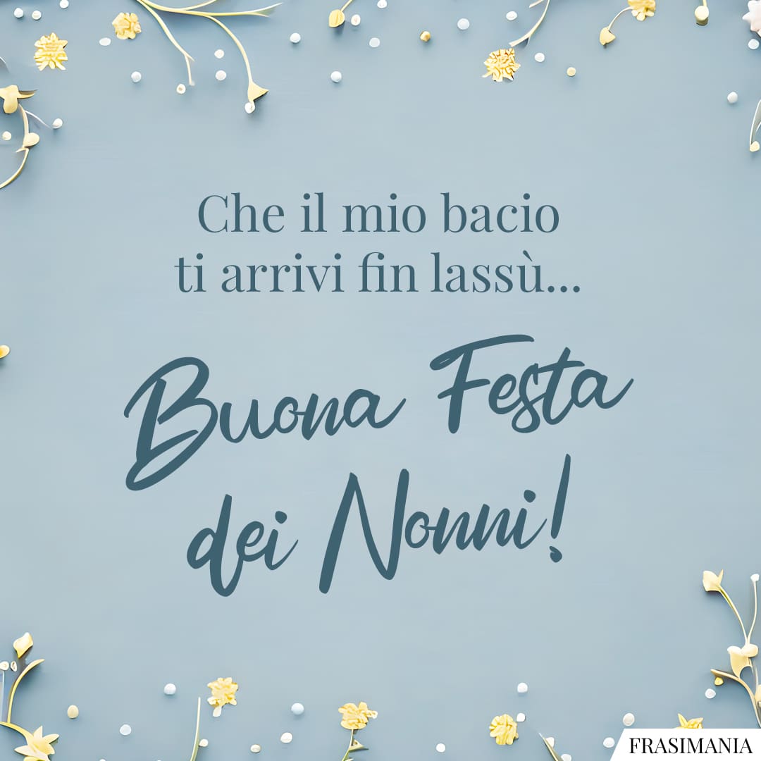 Che il mio bacio ti arrivi fin lassù... Buona Festa dei Nonni!