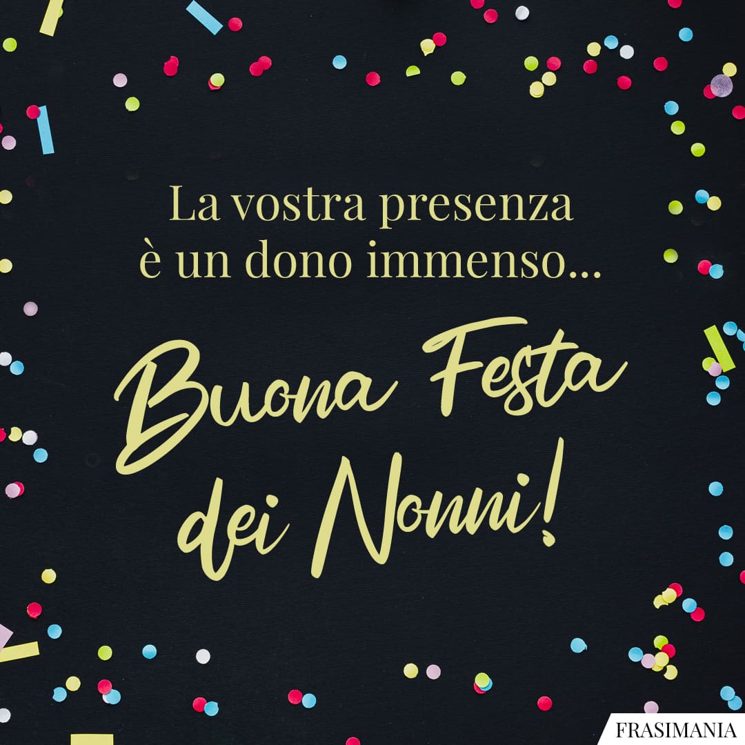 La vostra presenza è un dono immenso... Buona Festa dei Nonni!