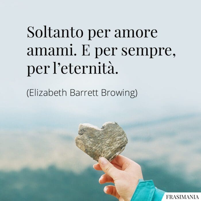 Frasi amore amami sempre eternità Browing