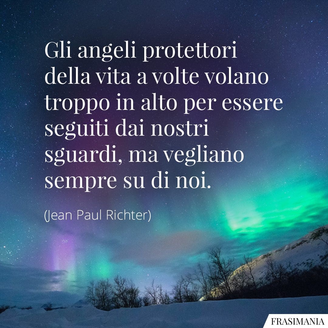 Gli angeli protettori della vita a volte volano troppo in alto per essere seguiti dai nostri sguardi, ma vegliano sempre su di noi.
