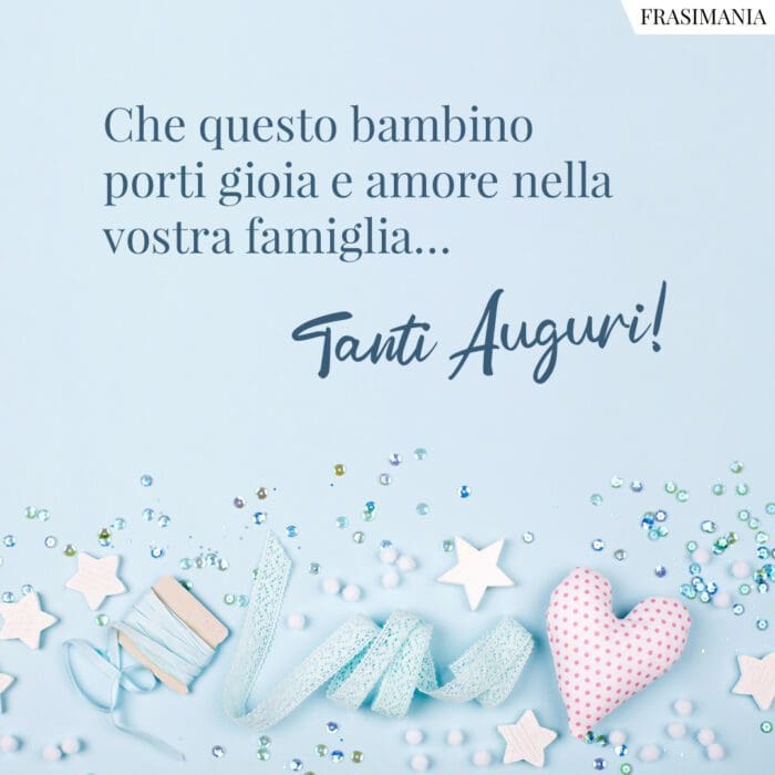 Che questo bambino porti gioia e amore nella vostra famiglia… Tanti Auguri!