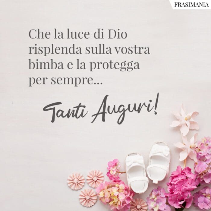 Che la luce di Dio risplenda sulla vostra bimba e la protegga per sempre... Tanti Auguri!