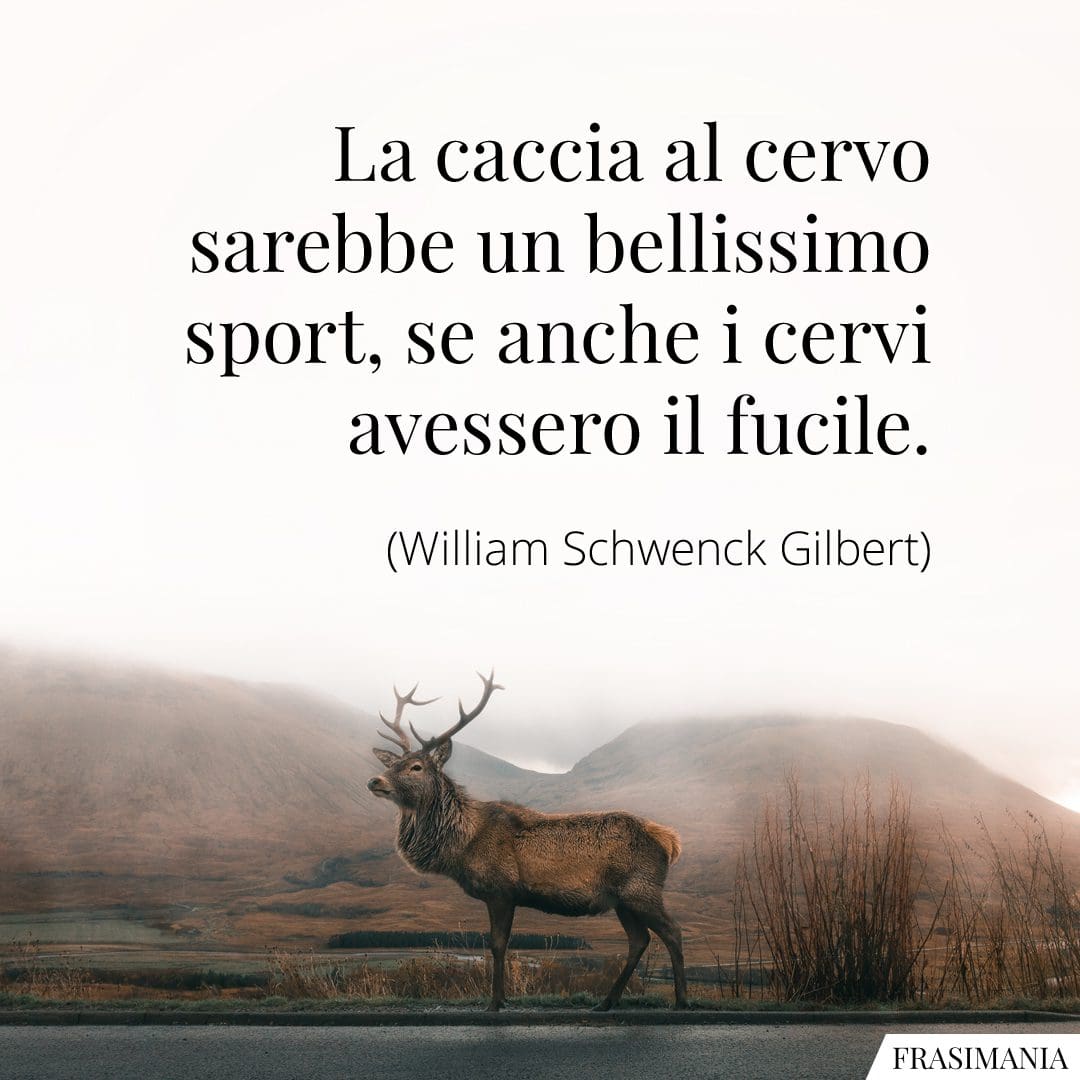 La caccia al cervo sarebbe un bellissimo sport, se anche i cervi avessero il fucile.