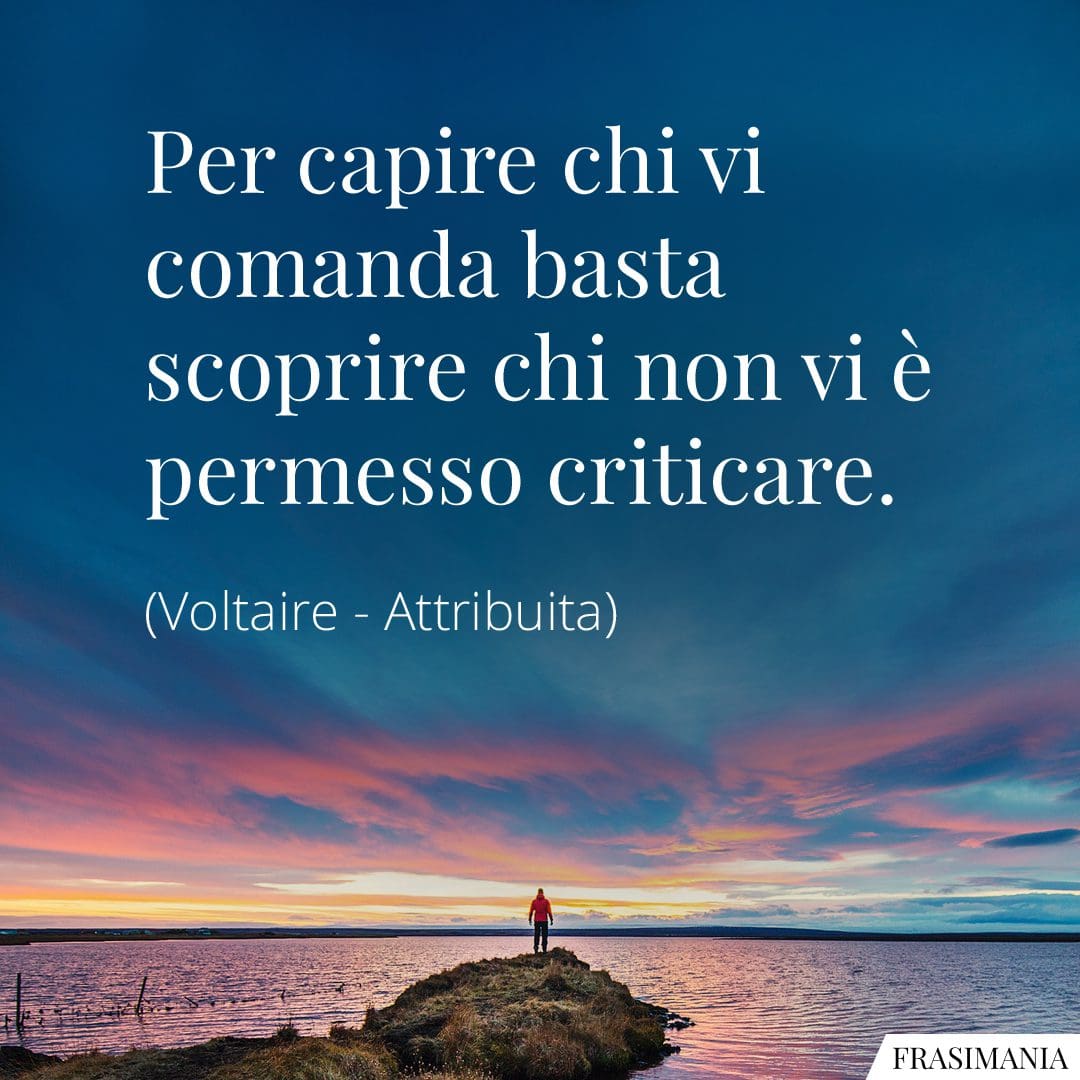 Per capire chi vi comanda basta scoprire chi non vi è permesso criticare.