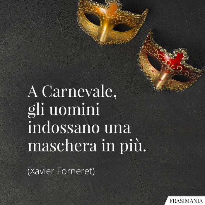 A Carnevale, gli uomini indossano una maschera in più.