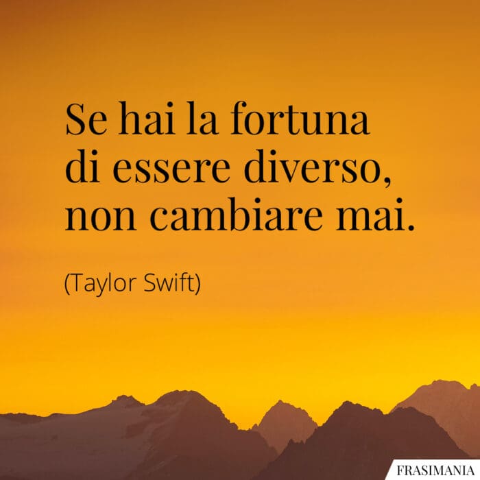 Se hai la fortuna di essere diverso, non cambiare mai.
