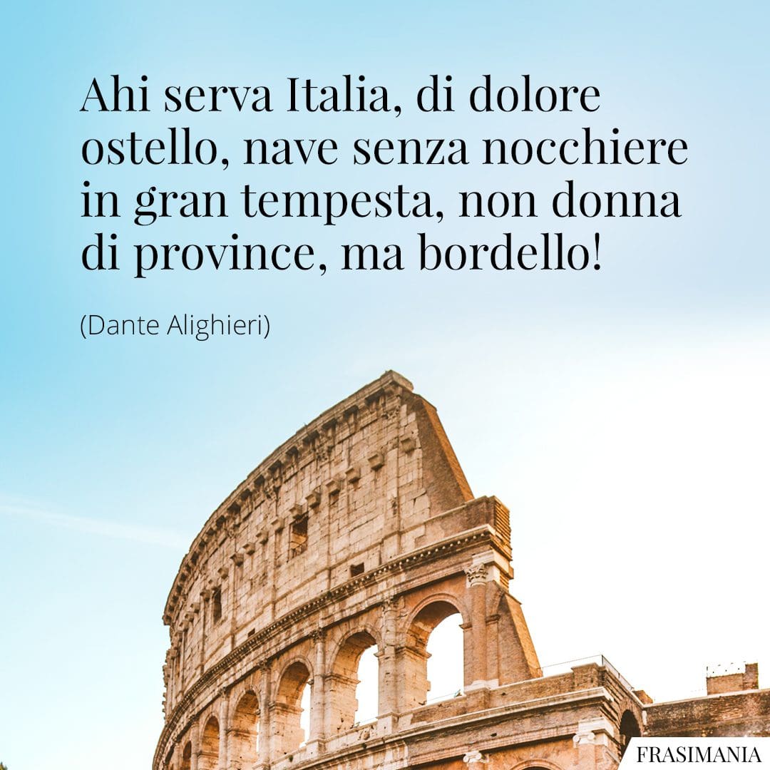 Ahi serva Italia, di dolore ostello, nave senza nocchiere in gran tempesta, non donna di province, ma bordello!