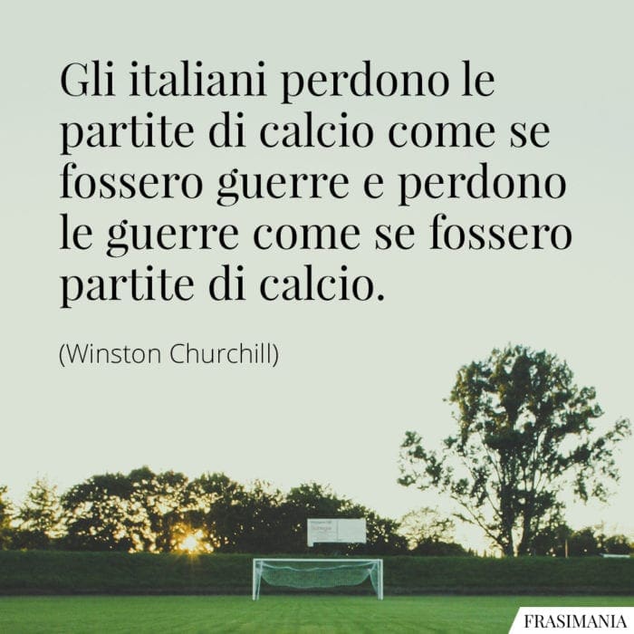 Gli italiani perdono le partite di calcio come se fossero guerre e perdono le guerre come se fossero partite di calcio.