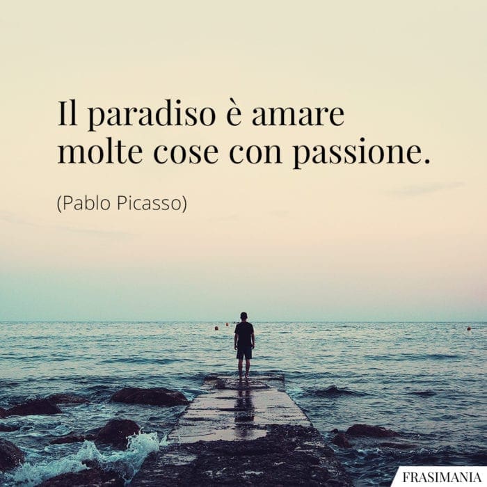 Il paradiso è amare molte cose con passione.