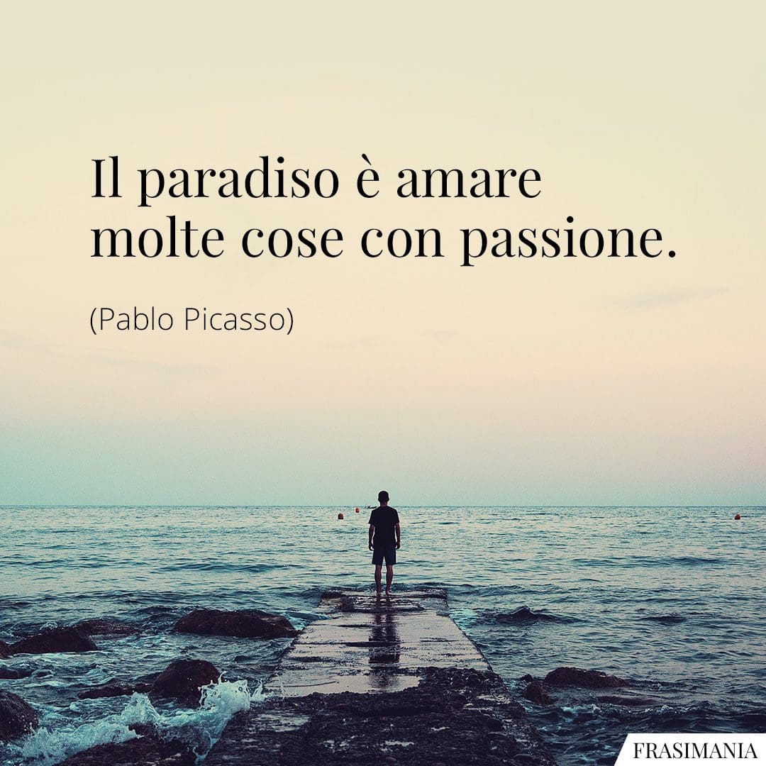 Il paradiso è amare molte cose con passione.