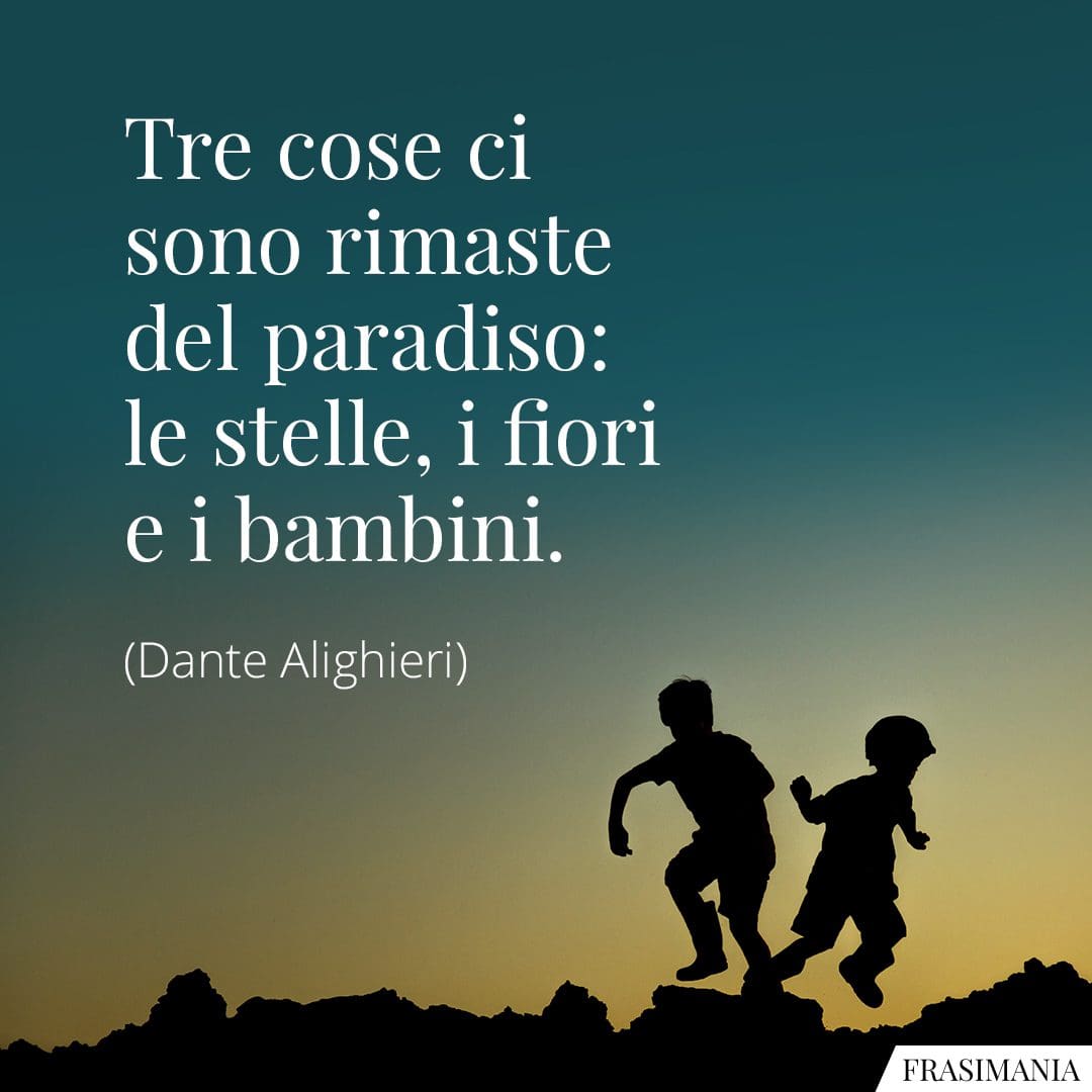 Tre cose ci sono rimaste del paradiso: le stelle, i fiori e i bambini.