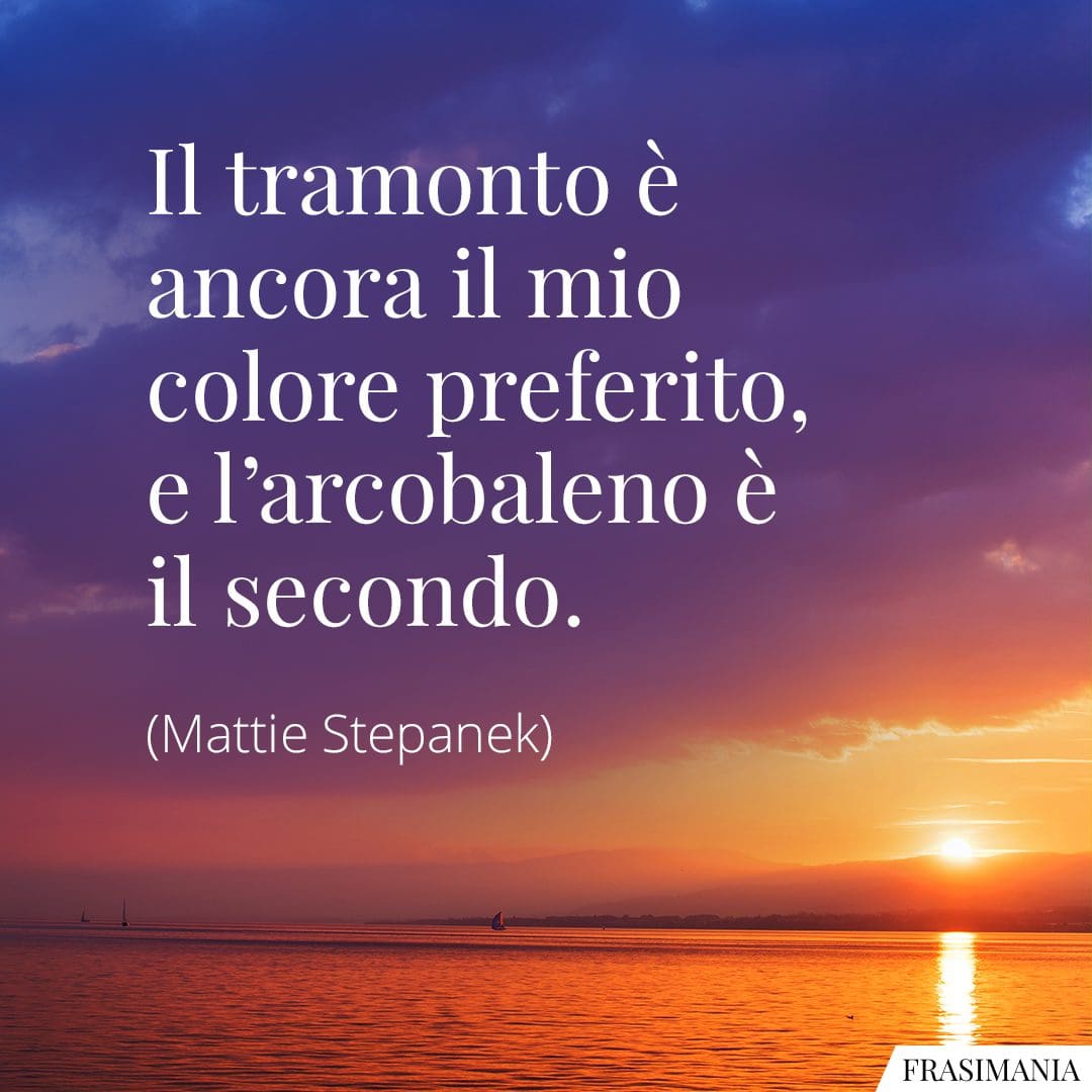 Il tramonto è ancora il mio colore preferito, e l'arcobaleno è il secondo.