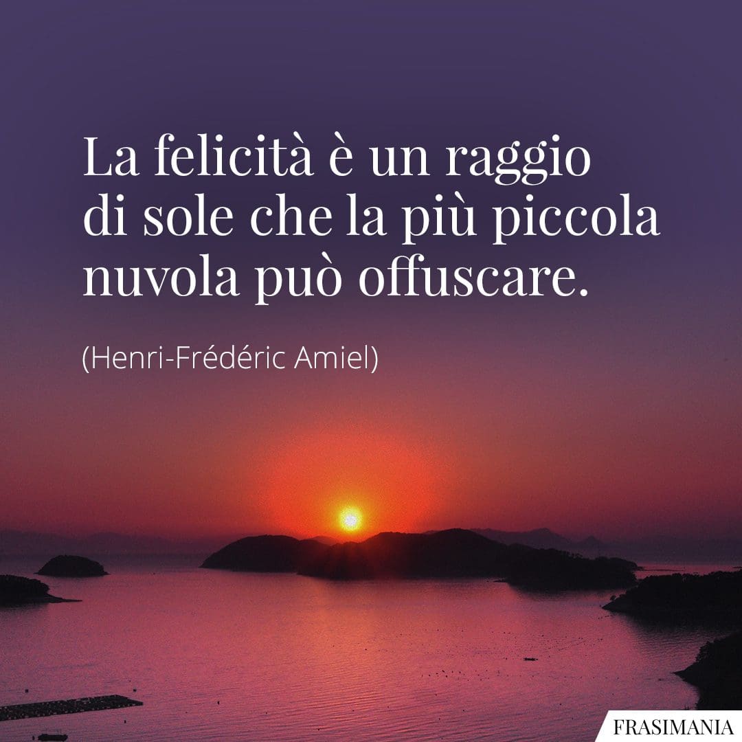 La felicità è un raggio di sole che la più piccola nuvola può offuscare.