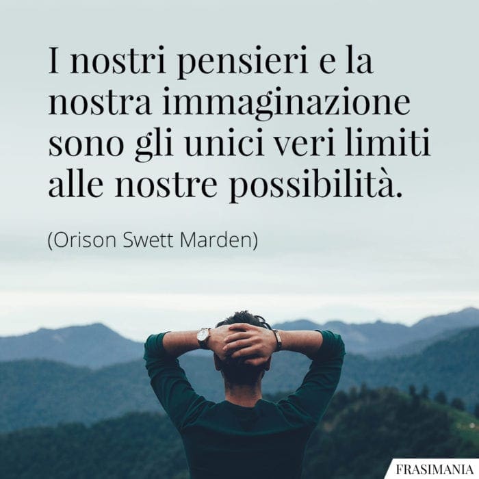 I nostri pensieri e la nostra immaginazione sono gli unici veri limiti alle nostre possibilità.