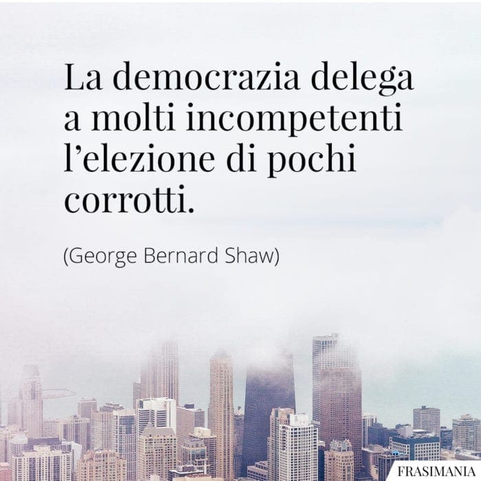 La democrazia delega a molti incompetenti l'elezione di pochi corrotti.