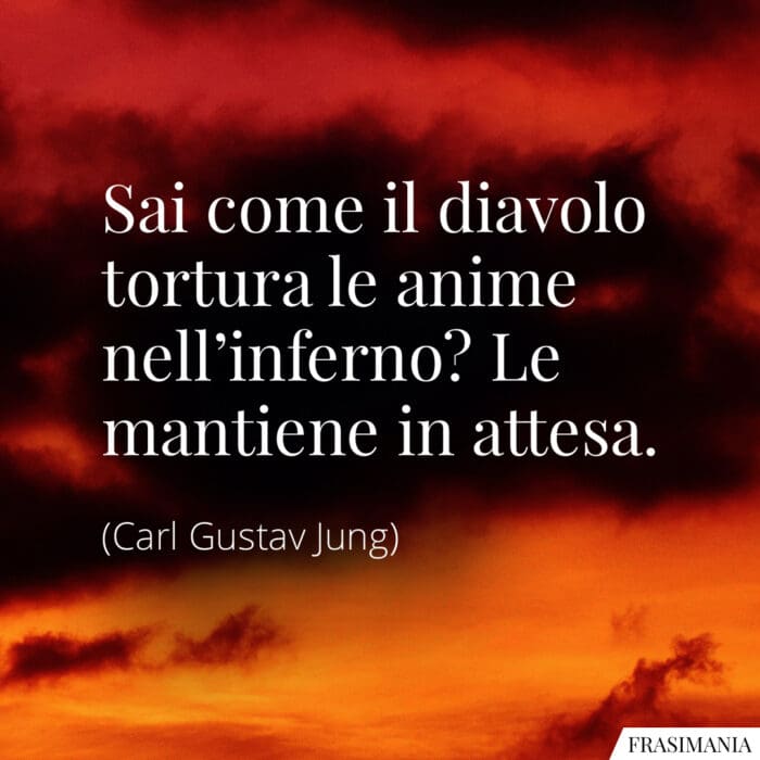 Sai come il diavolo tortura le anime nell’inferno? Le mantiene in attesa.