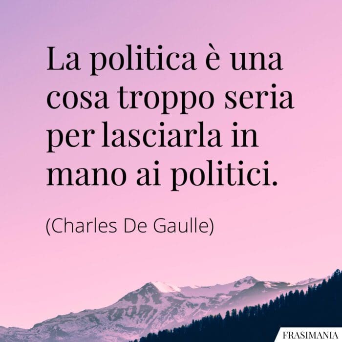 La politica è una cosa troppo seria per lasciarla in mano ai politici.