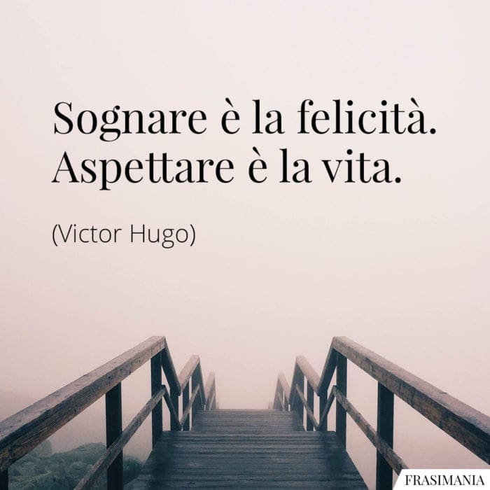 Frasi sognare felicità aspettare vita