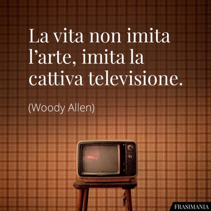 La vita non imita l'arte, imita la cattiva televisione.