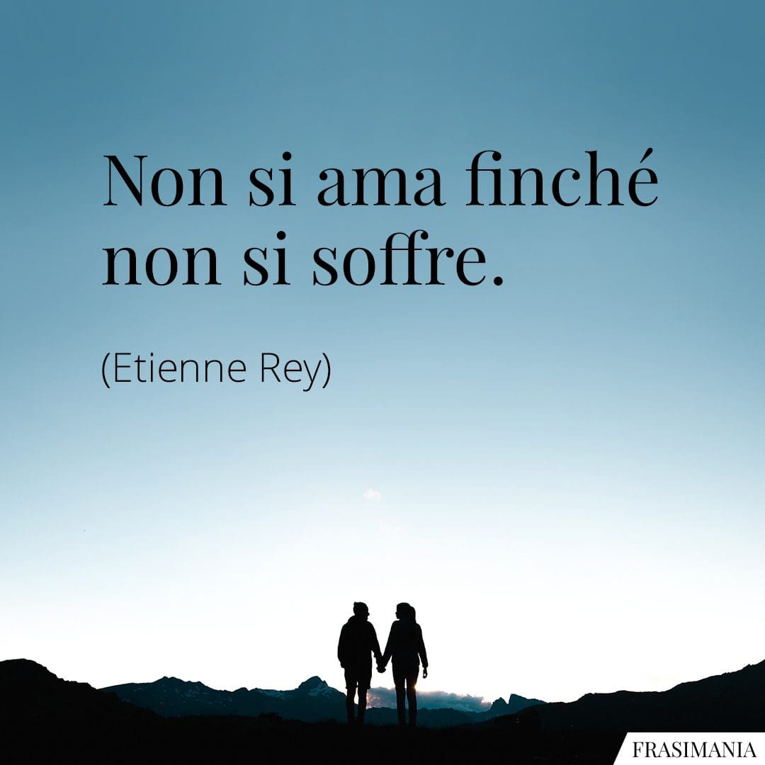 Non si ama finché non si soffre.