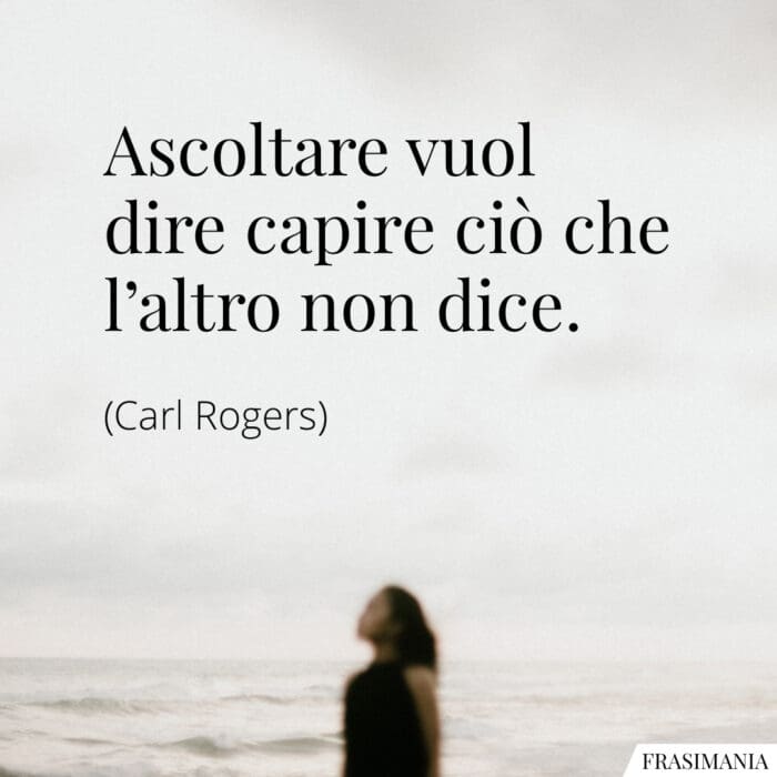 Ascoltare vuol dire capire ciò che l’altro non dice.