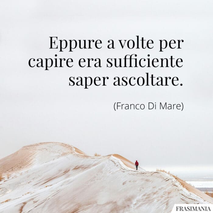 Eppure a volte per capire era sufficiente saper ascoltare.
