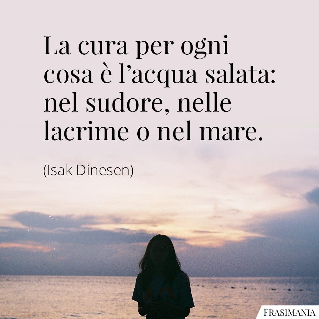 La cura per ogni cosa è l'acqua salata: nel sudore, nelle lacrime o nel mare.