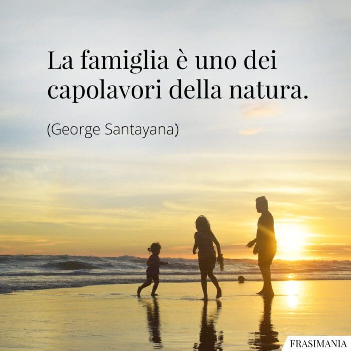 Frasi famiglia capolavori natura Santayana