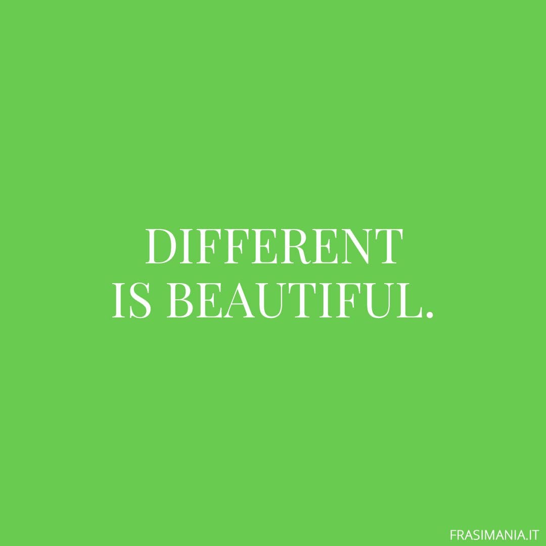 Different is beautiful.