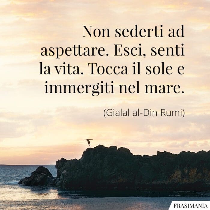 Frasi non aspettare sole mare Rumi