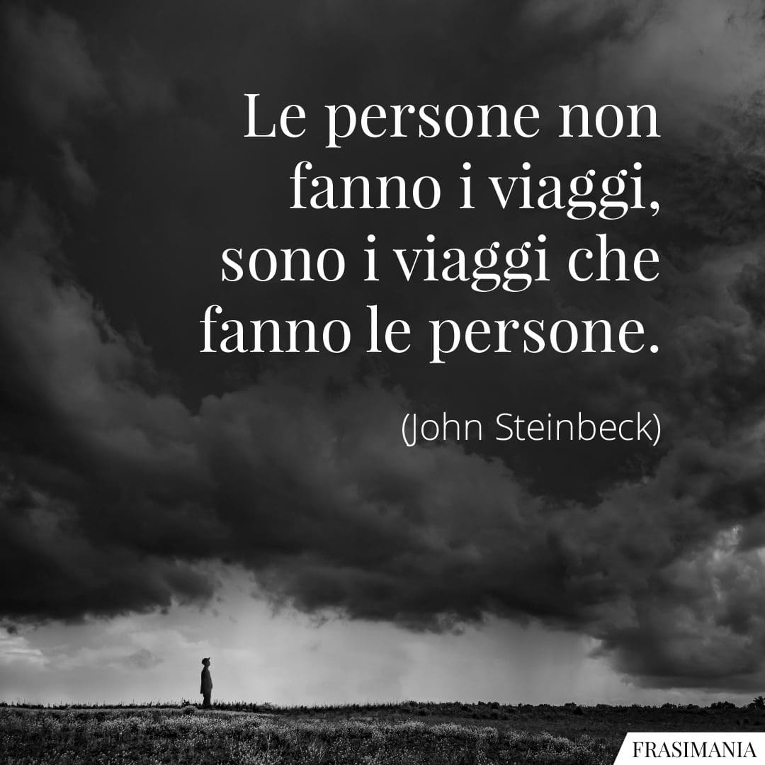 Le persone non fanno i viaggi, sono i viaggi che fanno le persone.