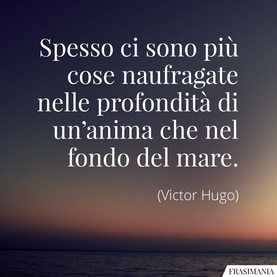 Spesso ci sono più cose naufragate nelle profondità di un'anima che nel fondo del mare.