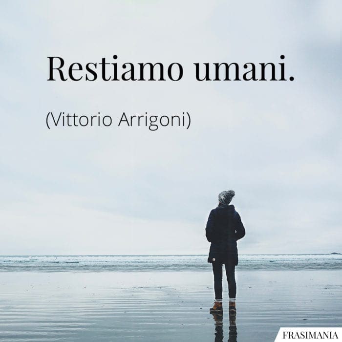 Restiamo umani.