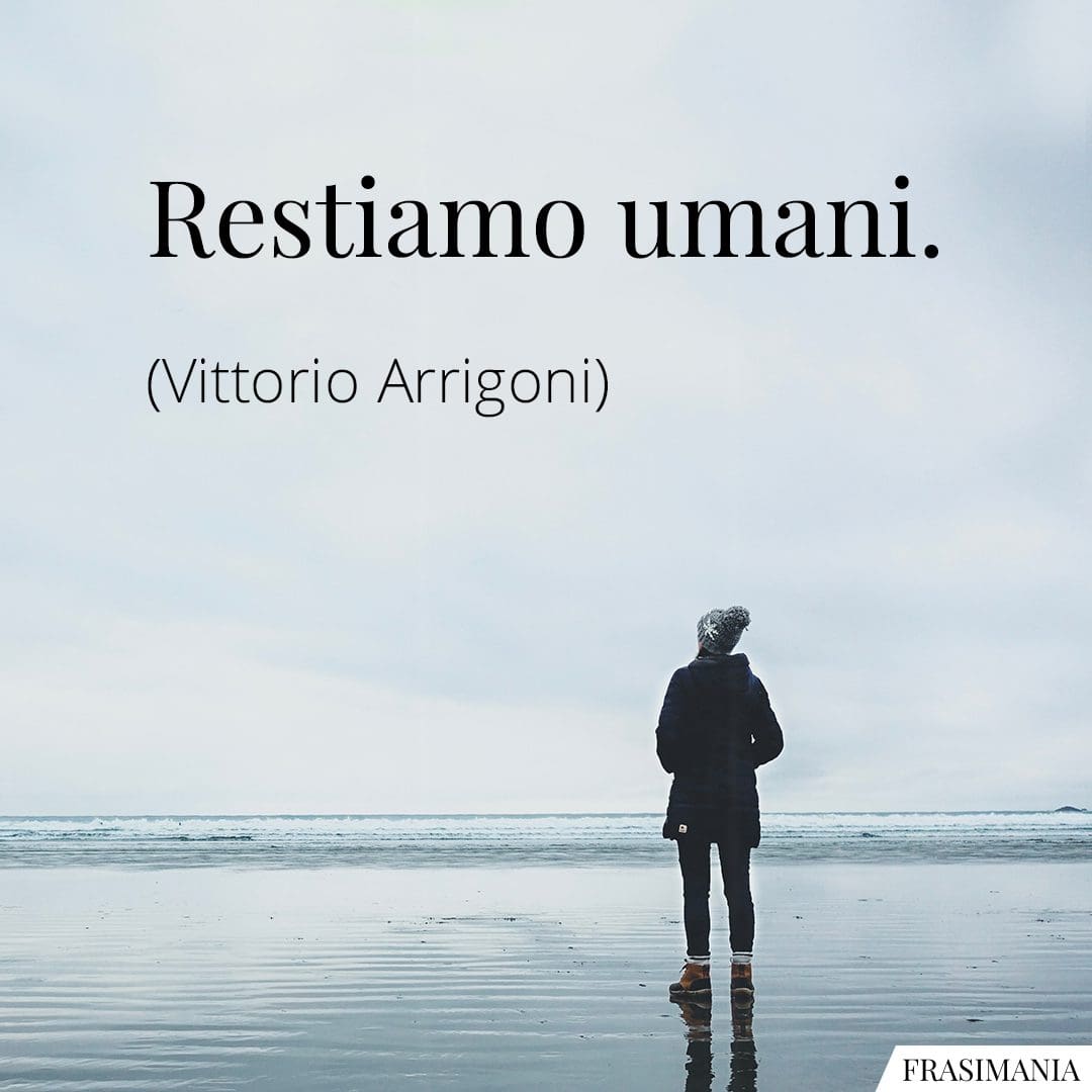 Restiamo umani.