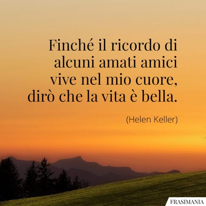 Frasi ricordo amici vita Keller