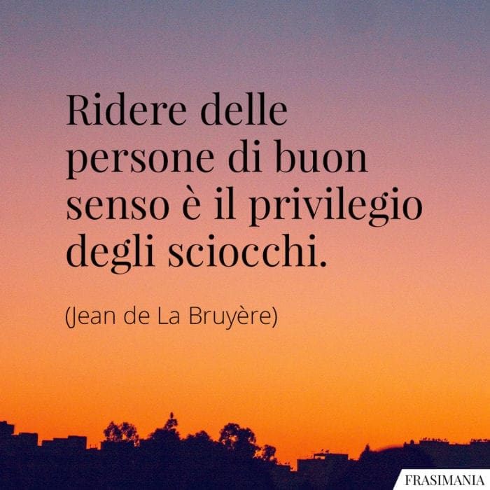 Frasi ridere buon senso sciocchi Bruyère