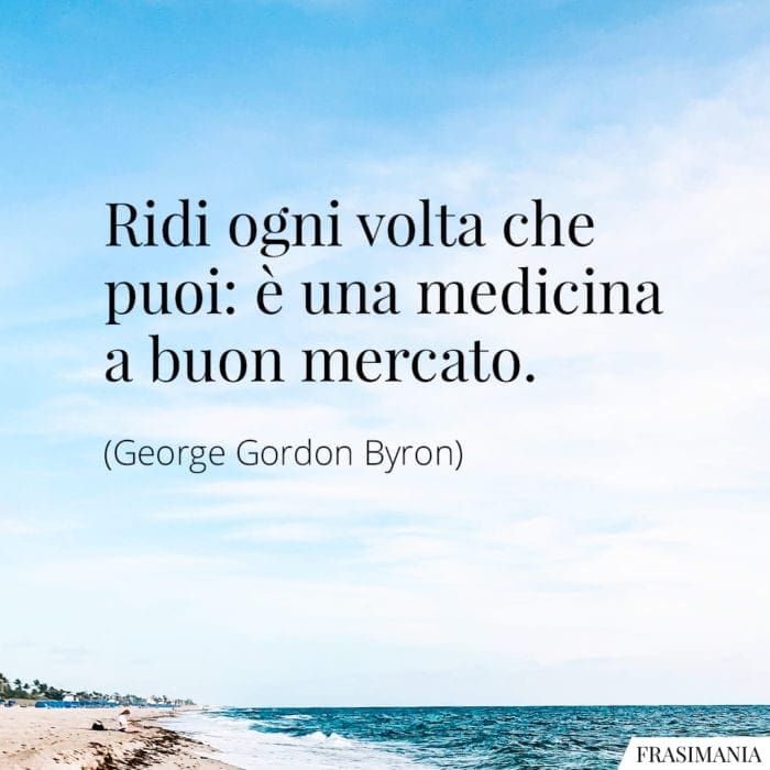 Ridi ogni volta che puoi: è una medicina a buon mercato.