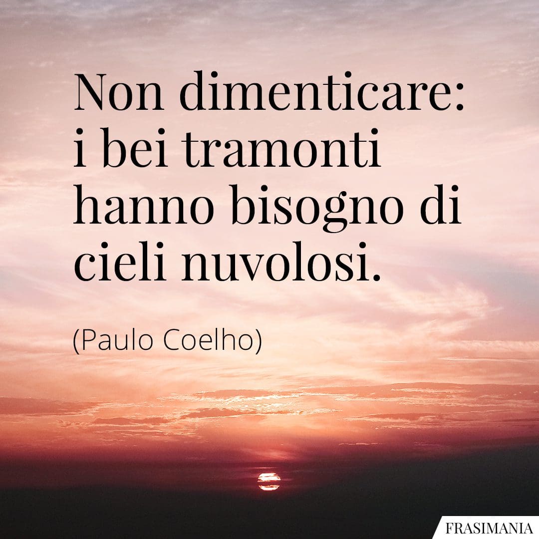 Non dimenticare: i bei tramonti hanno bisogno di cieli nuvolosi.