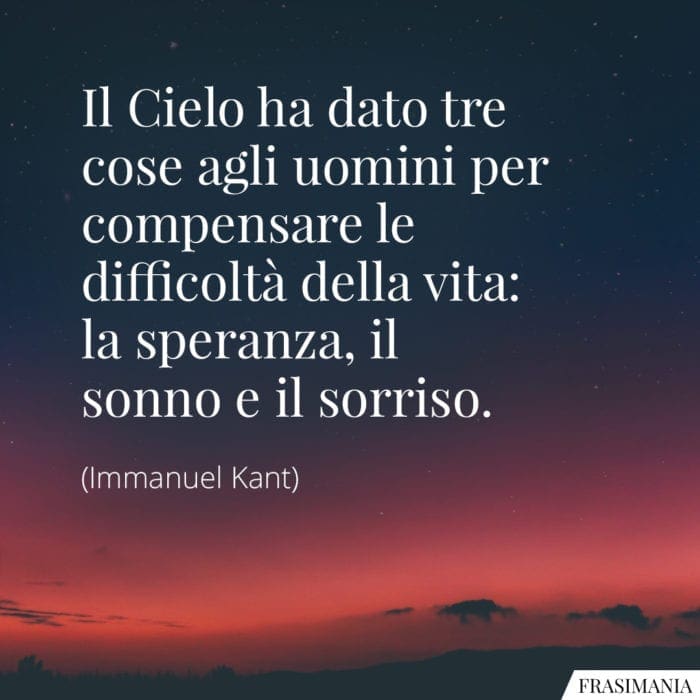 Il Cielo ha dato tre cose agli uomini per compensare le difficoltà della vita: la speranza, il sonno e il sorriso.