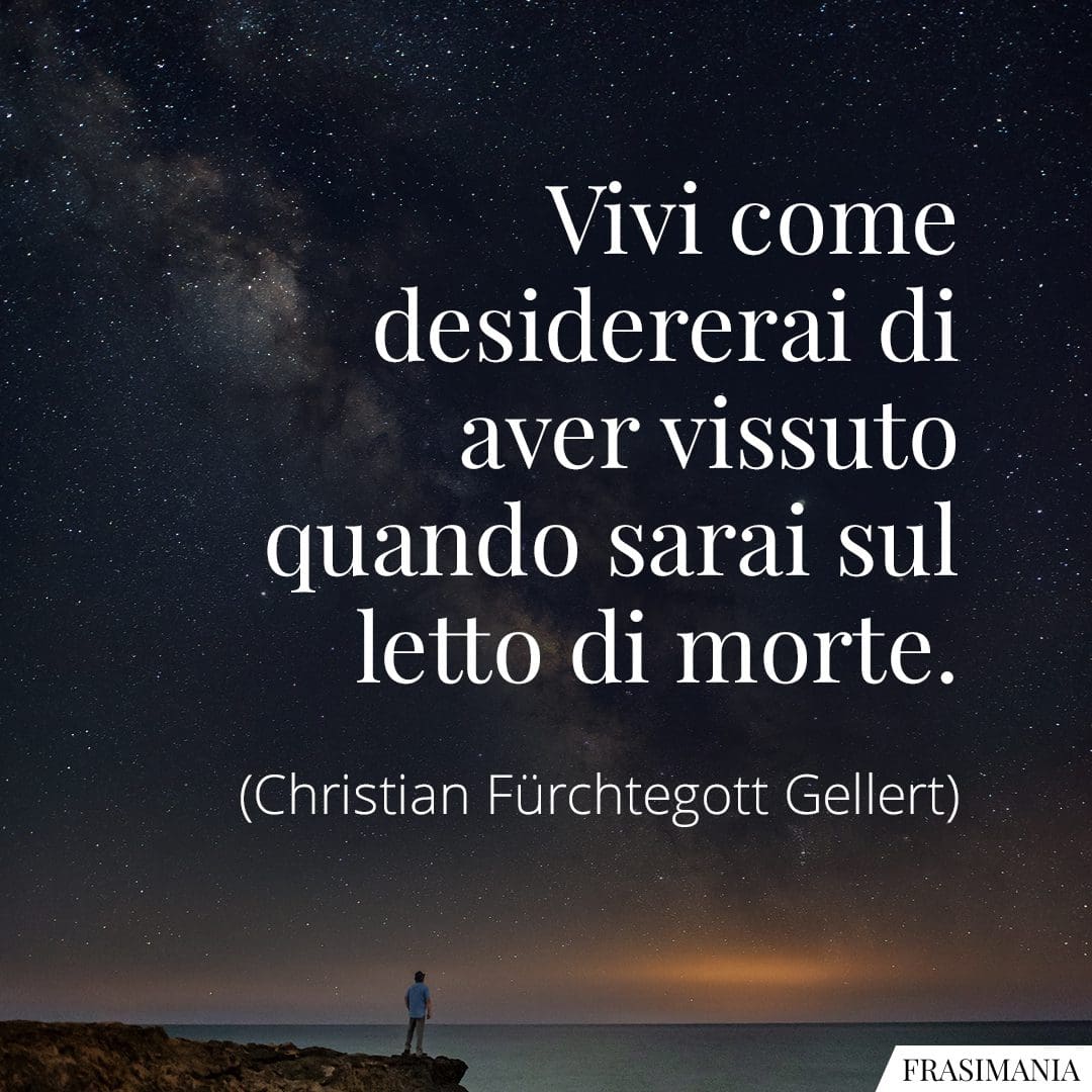Vivi come desidererai di aver vissuto quando sarai sul letto di morte.