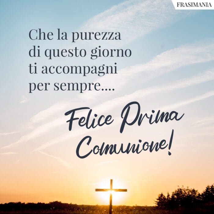Che la purezza di questo giorno ti accompagni per sempre…. Felice Prima Comunione!