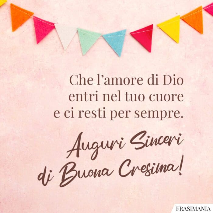 Che l'amore di Dio entri nel tuo cuore e ci resti per sempre. Auguri Sinceri di Buona Cresima!