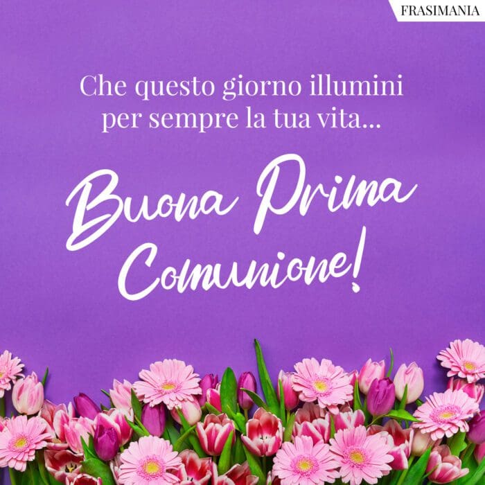 Che questo giorno illumini per sempre la tua vita… Buona Prima Comunione!