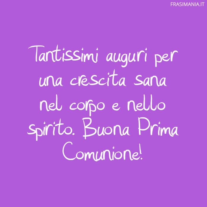 Tantissimi auguri per una crescita sana nel corpo e nello spirito. Buona Prima Comunione!