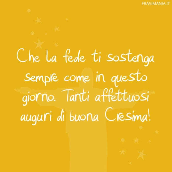 Che la fede ti sostenga sempre come in questo giorno. Tanti affettuosi auguri di buona Cresima!