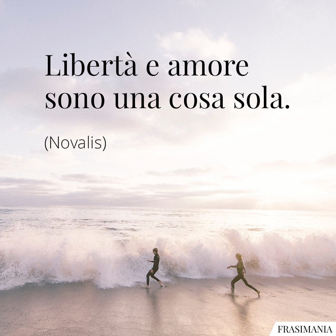 Libertà e amore sono una cosa sola.