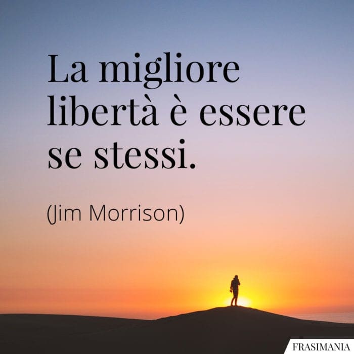 La migliore libertà è essere se stessi.