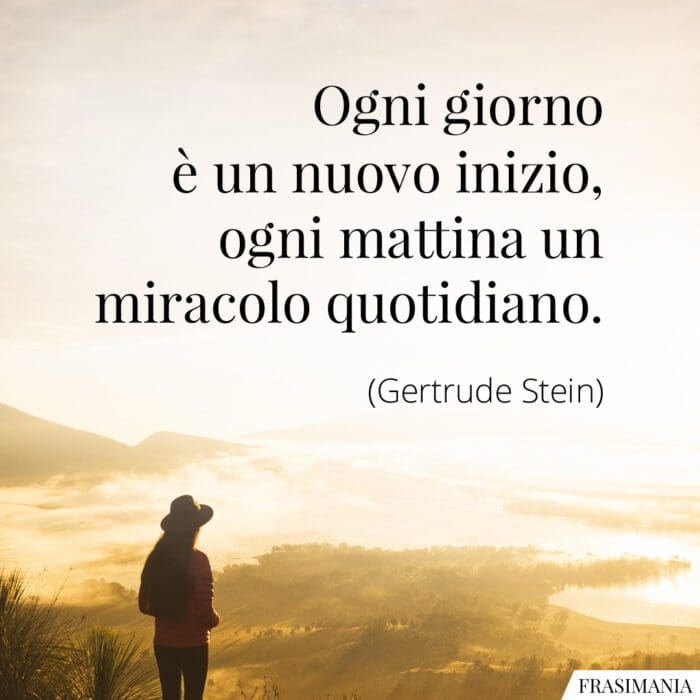 Ogni giorno è un nuovo inizio, ogni mattina un miracolo quotidiano.